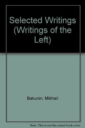 Selected Writings Of Michael Bakunin by Mikhail Bakunin