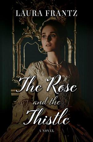 The Rose And The Thistle by Laura Frantz, Laura Frantz