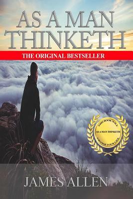 As A Man Thinketh: A Guide to Unlocking the Power of Your Mind by James Allen