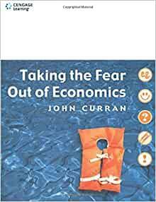 Taking the Fear Out of Economics by John Curran