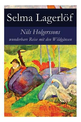 Nils Holgerssons wunderbare Reise mit den Wildgänsen: Erster & Zweiter Teil in einem Band. Auch bekannt als: Die wunderbare Reise des kleinen Nils Hol by Selma Lagerlöf