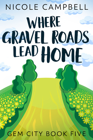 Where Gravel Roads Lead Home by Nicole Campbell
