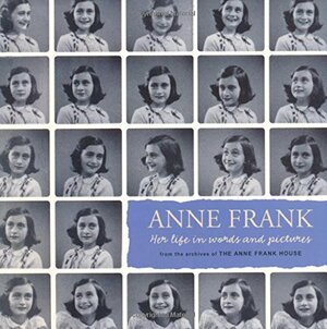 Anne Frank: Her life in words and pictures from the archives of The Anne Frank House by Menno Metselaar