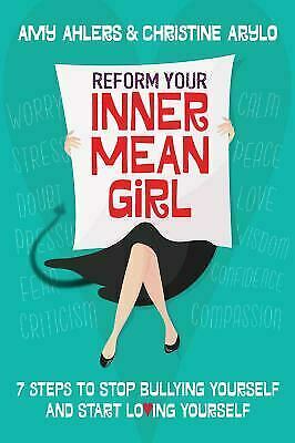 Reform Your Inner Mean Girl: 7 Steps to Stop Bullying Yourself and Start Loving Yourself by Amy Ahlers