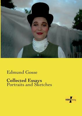 Collected Essays: Portraits and Sketches by Edmund Gosse