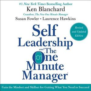 Self Leadership and the One Minute Manager Revised Edition: Gain the Mindset and Skillset for Getting What You Need to Suceed by Kenneth H. Blanchard, Kenneth Blanchard Phd, Susan Fowler