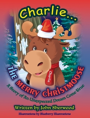 Charlie...The Merry Christmoose by John Sherwood