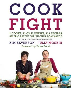 Cookfight: 2 Cooks, 12 Challenges, 125 Recipes: An Epic Battle for Kitchen Dominance by Julia Moskin, Kim Severson