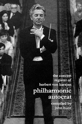 Concert Register of Herbert Von Karajan. Philharmonic Autocrat 2. Second Edition. [2001]. by John Hunt
