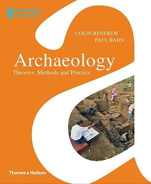 Archaeology: Theories, Methods and Practice by Paul G. Bahn, Colin Renfrew