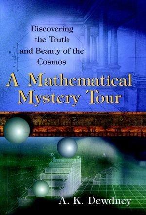 A Mathematical Mystery Tour: Discovering the Truth and Beauty of the Cosmos by A. K. Dewdney