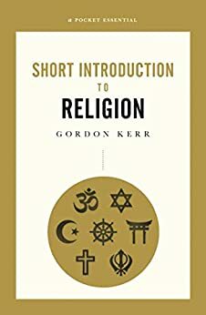 A Pocket Essential Short Introduction to Religion by Gordon Kerr