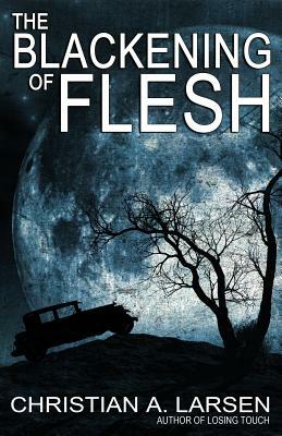 The Blackening of Flesh by Christian A. Larsen