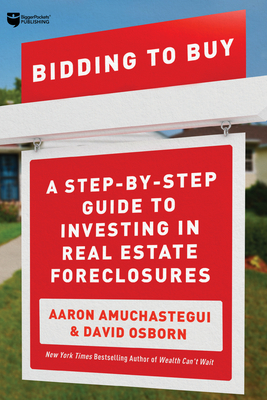 Bidding to Buy: A Step-By-Step Guide to Investing in Real Estate Foreclosures by David Osborn, Aaron Amuchastegui