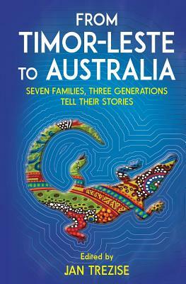 From Timor-Leste to Australia: Seven families, three generations tell their stories by Jan Trezise