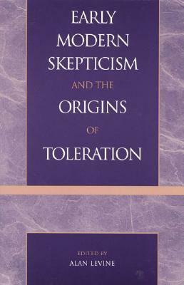 Early Modern Skepticism and the Origins of Toleration by Alan Levine