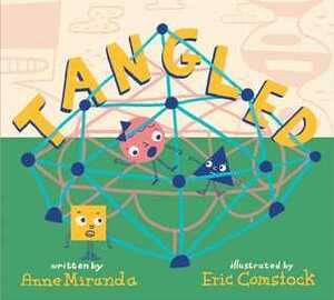 Tangled: A Story About Shapes by Anne Miranda, Eric Comstock