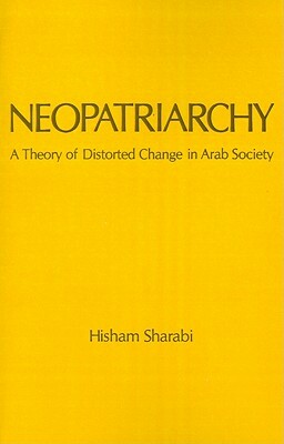 Neopatriarchy: A Theory of Distorted Change in Arab Society by Hisham Sharabi