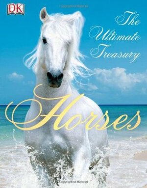 Horses: The Ultimate Treasury by John Woodward