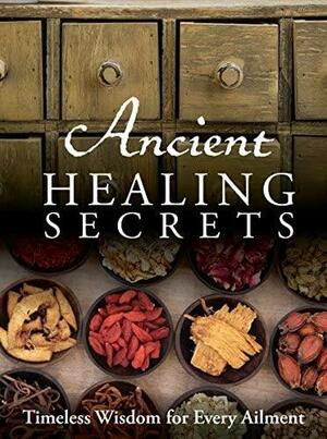 Ancient Healing Secrets by Gayle Alleman, Publications International Ltd, Janice Deal, Kathi Keville, Bill Schoenbart, Jill Stansbury, Jeffrey Laign, Dianne Molvig