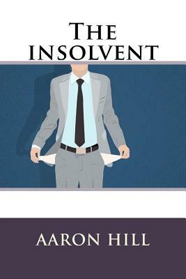 The insolvent by Aaron Hill
