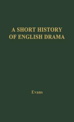 A Short History of English Drama by Benjamin Ifor Evans, Unknown, B. Ifor Evans