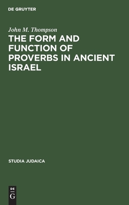 The Form and Function of Proverbs in Ancient Israel by John M. Thompson