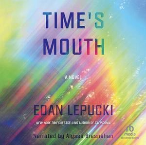 Time's Mouth by Edan Lepucki