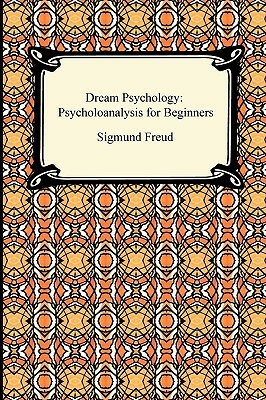Dream Psychology: Psychoanalysis for Beginners by Sigmund Freud