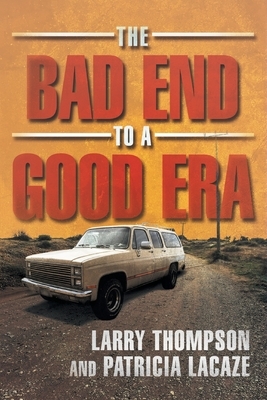 The Bad End to a Good Era by Patricia Lacaze, Larry Thompson
