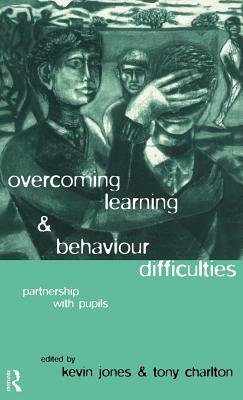 Overcoming Learning and Behaviour Difficulties: Partnership with Pupils by Tony Charlton, Kevin Jones