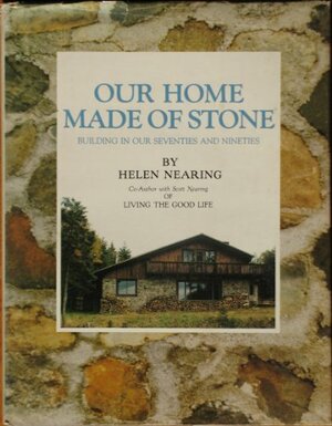 Our Home Made Of Stone: Building In Our Seventies And Nineties by Helen Nearing