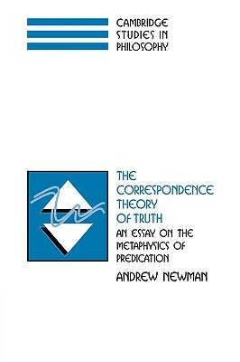 The Correspondence Theory of Truth: An Essay on the Metaphysics of Predication by Andrew Newman