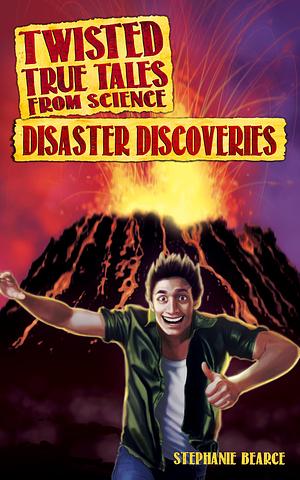 Twisted True Tales From Science: Disaster Discoveries by Stephanie Bearce, Stephanie Bearce