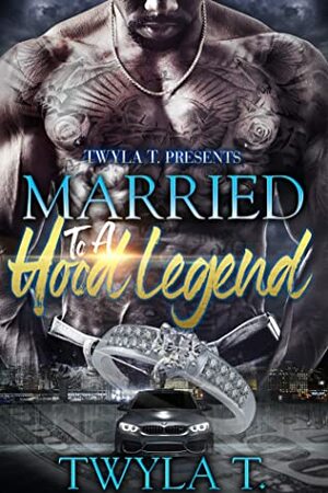 Married to a Hood Legend by Twyla T.