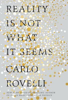 Reality Is Not What It Seems: The Elusive Structure of the Universe and the Journey to Quantum Gravity by Erica Segre, Simon Carnell, Carlo Rovelli