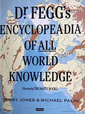 Dr. Fegg's Encyclopeadia of All World Knowledge: Formerly The Nasty Book by Terry Jones, Michael Palin