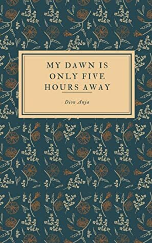 My Dawn Is Only Five Hours Away by Dion Anja