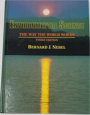 Environmental Science: The Way the World Works by Bernard J. Nebel