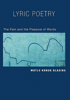 Lyric Poetry: The Pain and Pleasure of Words by Mutlu Konuk Blasing