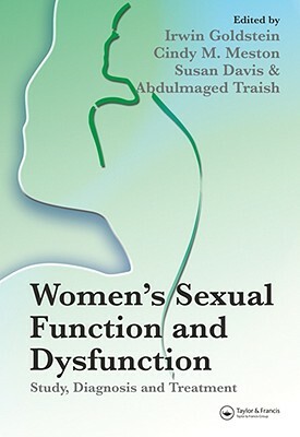 Women's Sexual Function and Dysfunction: Study, Diagnosis and Treatment by Cindy M. Meston, Susan Davis, Irwin Goldstein