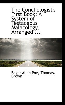 The Conchologist's First Book: A System of Testaceous Malacology, Arranged ... by Edgar Allan Poe, Thomas Brown