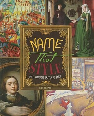 Name That Style: All about Isms in Art by Bob Raczka