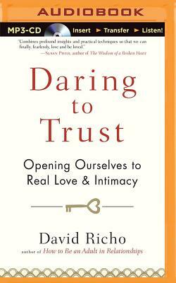 Daring to Trust: Opening Ourselves to Real Love and Intimacy by David Richo