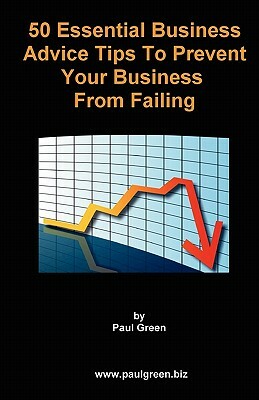 50 Essential Business Advice Tips To Prevent Your Business From Failing by Paul Green