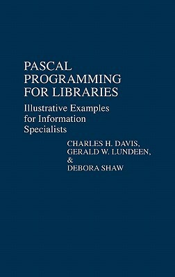 Pascal Programming for Libraries: Illustrative Examples for Information Specialists by Gerald Lundeen, Charles H. Davis, Debora Shaw