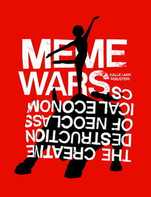 Meme Wars: The Creative Destruction of Neoclassical Economics by Adbusters, Kalle Lasn