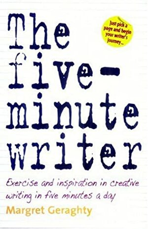 The Five Minute Writer: Exercise And Inspiration In Creative Writing In Five Minutes A Day by Margret Geraghty