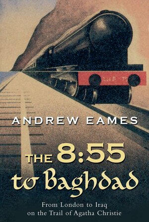 The 8:55 to Baghdad by Andrew Eames