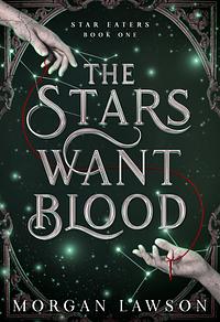 The Stars Want Blood: Star Eaters Book One by Morgan Lawson